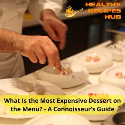 What Is the Most Expensive Dessert on the Menu? - A Connoisseur’s Guide